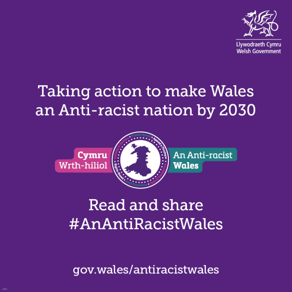 Image says: Taking action to make Wales an Anti-racist nation by 2030. Read and share An Anti Racist Wales with website address: gov.wales/antiracistwales